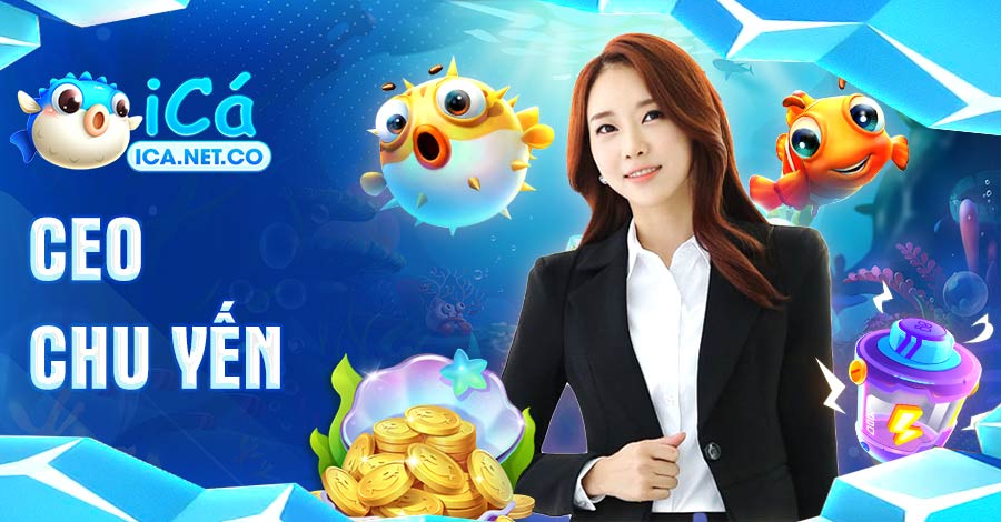 Chu Yến - Nhà đầu tư phát triển nền tảng bắn iCá Online